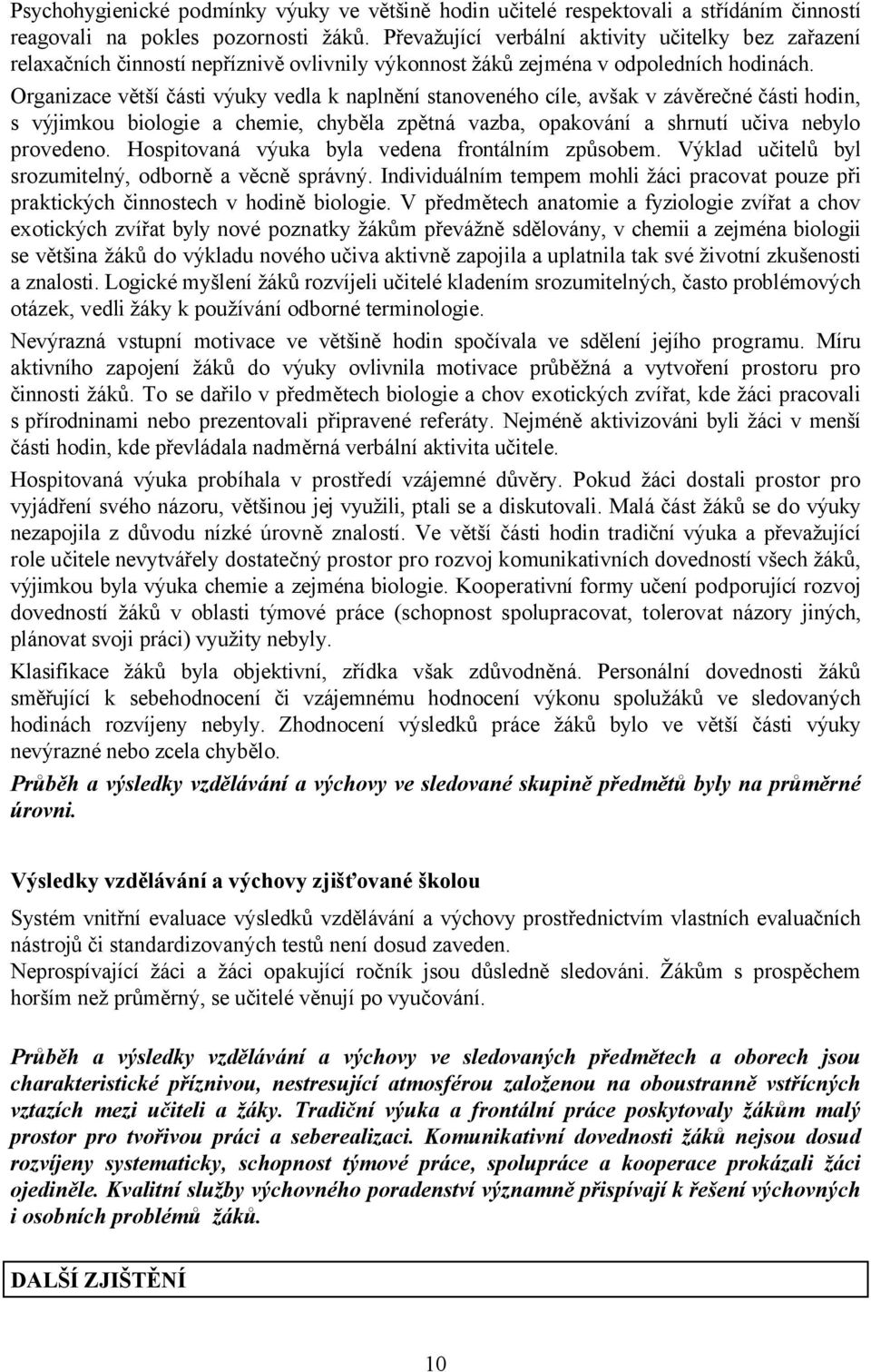 Organizace větší části výuky vedla k naplnění stanoveného cíle, avšak v závěrečné části hodin, s výjimkou biologie a chemie, chyběla zpětná vazba, opakování a shrnutí učiva nebylo provedeno.