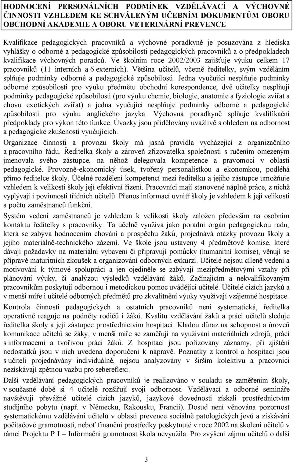 Ve školním roce 2002/2003 zajišťuje výuku celkem 17 pracovníků (11 interních a 6 externích). Většina učitelů, včetně ředitelky, svým vzděláním splňuje podmínky odborné a pedagogické způsobilosti.