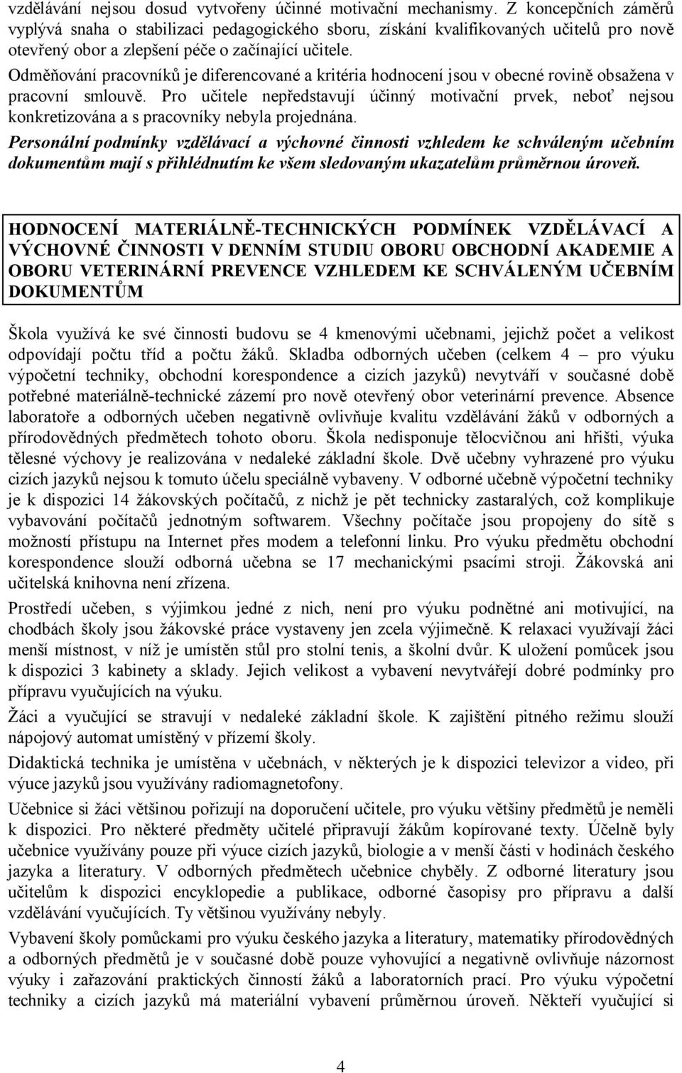 Odměňování pracovníků je diferencované a kritéria hodnocení jsou v obecné rovině obsažena v pracovní smlouvě.