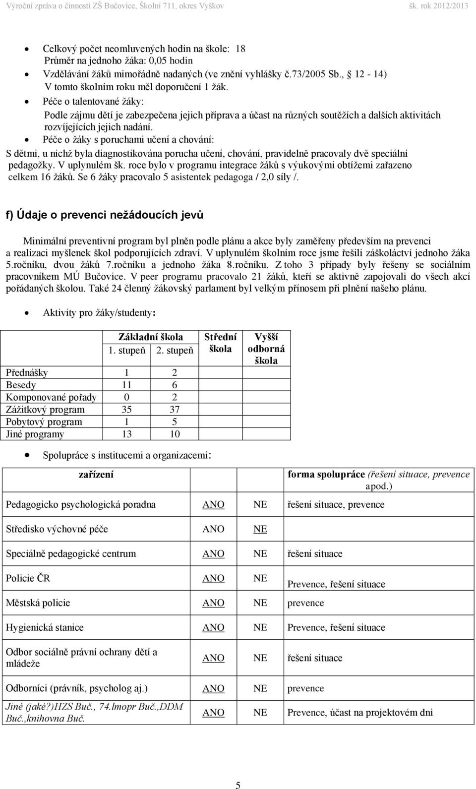 Péče o žáky s poruchami učení a chování: S dětmi, u nichž byla diagnostikována porucha učení, chování, pravidelně pracovaly dvě speciální pedagožky. V uplynulém šk.