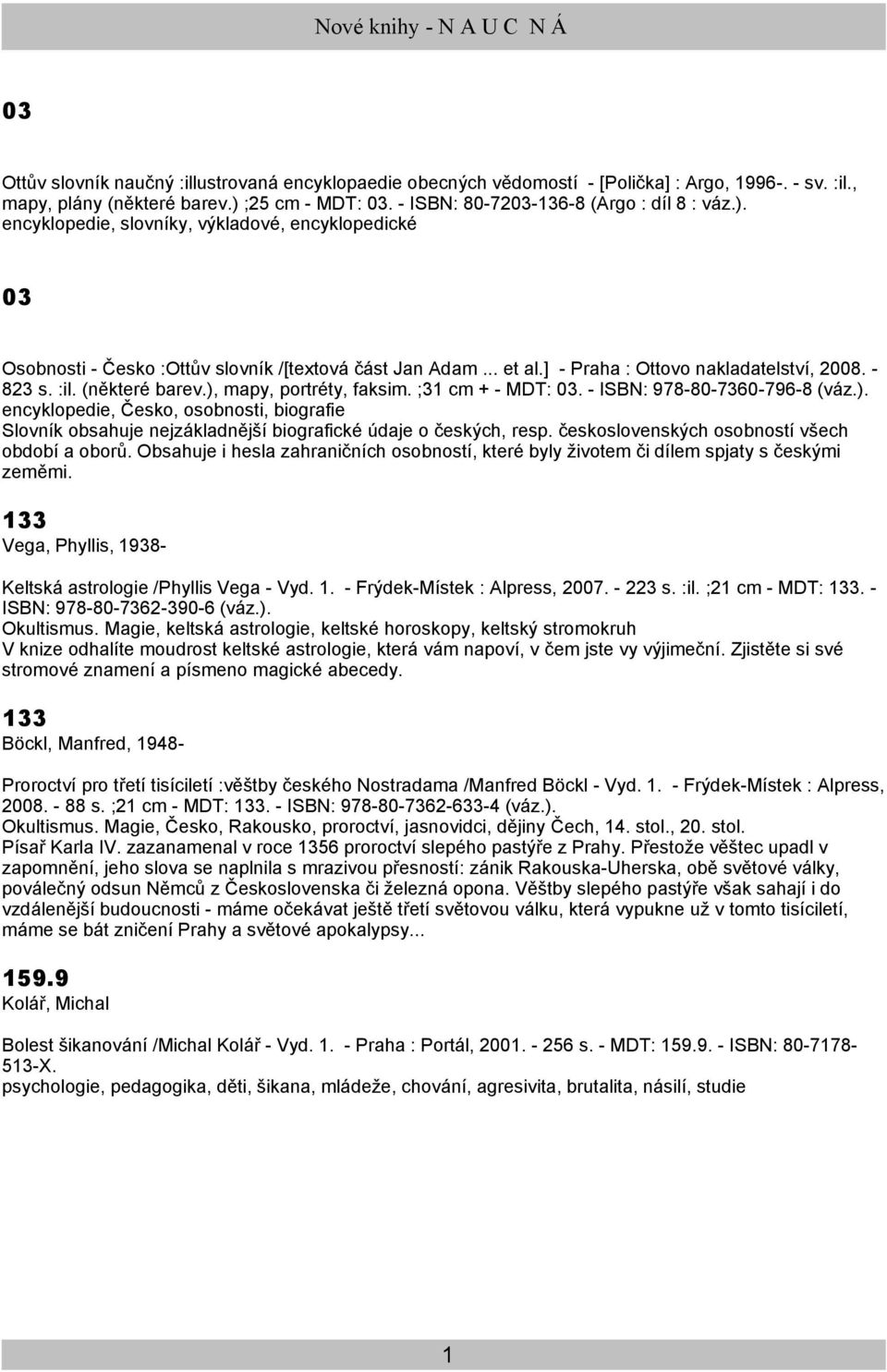 ), mapy, portréty, faksim. ;31 cm + - MDT: 03. - ISBN: 978-80-7360-796-8 (váz.). encyklopedie, Česko, osobnosti, biografie Slovník obsahuje nejzákladnější biografické údaje o českých, resp.