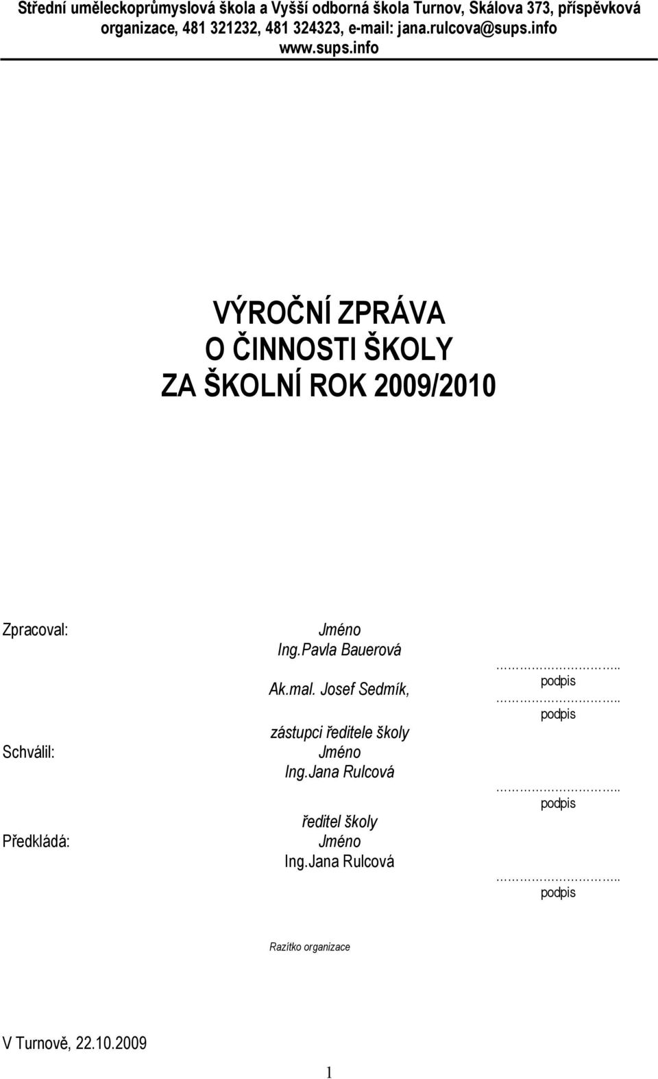 info www.sups.info VÝROČNÍ ZPRÁVA O ČINNOSTI ŠKOLY ZA ŠKOLNÍ ROK 2009/2010 Zpracoval: Schválil: Předkládá: Jméno Ing.