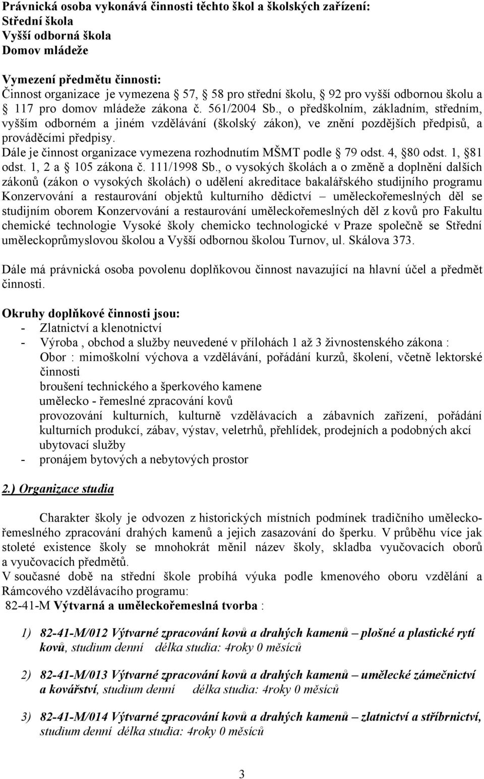 , o předškolním, základním, středním, vyšším odborném a jiném vzdělávání (školský zákon), ve znění pozdějších předpisů, a prováděcími předpisy.