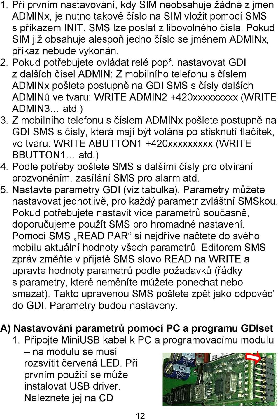 nastavovat GDI z dalších čísel ADMIN: Z mobilního telefonu s číslem ADMINx pošlete postupně na GDI SMS s čísly dalších ADMINů ve tvaru: WRITE ADMIN2 +420xxxxxxxxx (WRITE ADMIN3 atd.) 3.