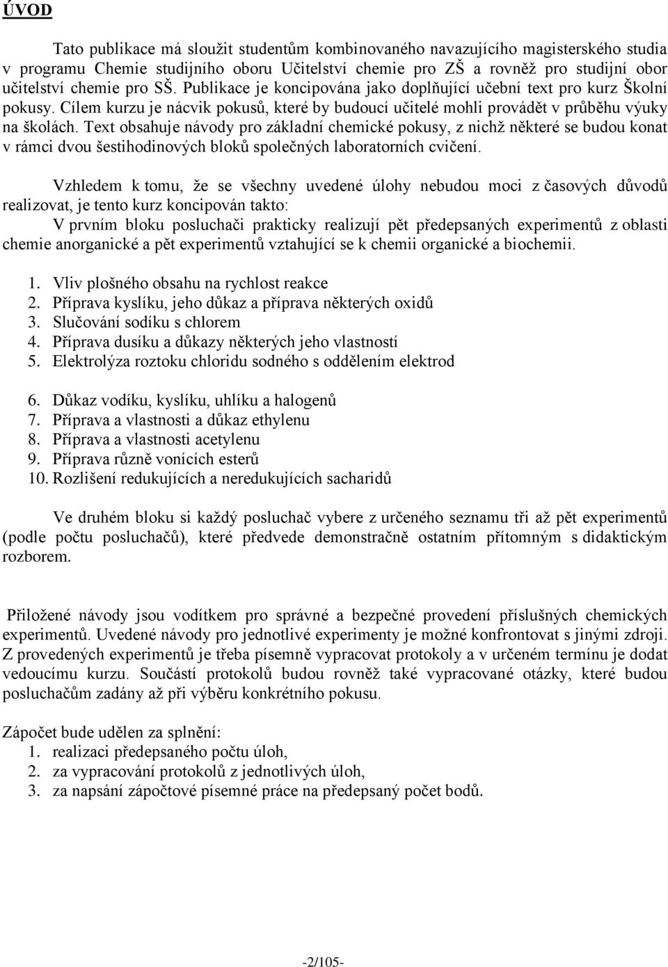 Text obsahuje návody pro základní chemické pokusy, z nichž některé se budou konat v rámci dvou šestihodinových bloků společných laboratorních cvičení.