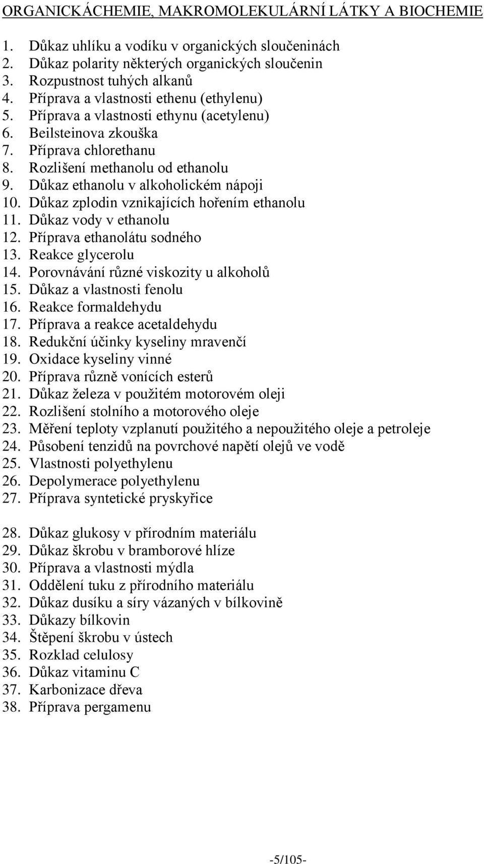 Důkaz ethanolu v alkoholickém nápoji 10. Důkaz zplodin vznikajících hořením ethanolu 11. Důkaz vody v ethanolu 12. Příprava ethanolátu sodného 13. Reakce glycerolu 14.