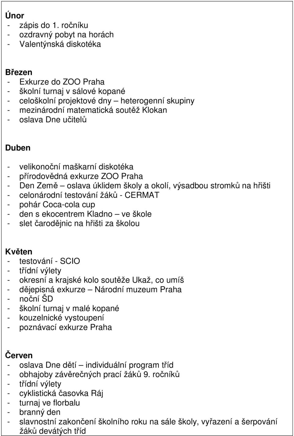 soutěž Klokan - oslava Dne učitelů Duben - velikonoční maškarní diskotéka - přírodovědná exkurze ZOO Praha - Den Země oslava úklidem školy a okolí, výsadbou stromků na hřišti - celonárodní testování