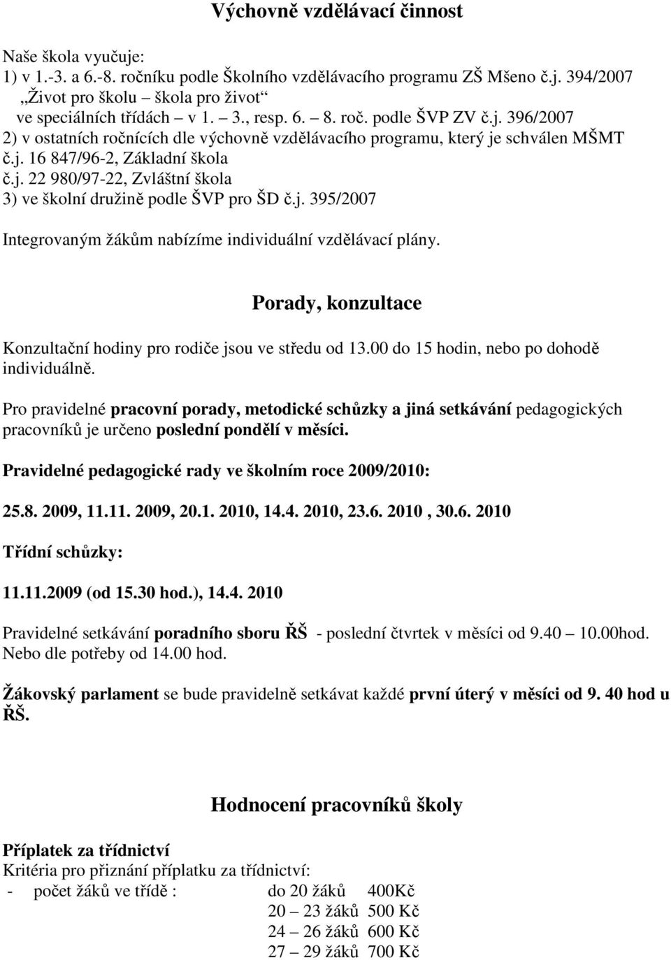 j. 395/2007 Integrovaným žákům nabízíme individuální vzdělávací plány. Porady, konzultace Konzultační hodiny pro rodiče jsou ve středu od 13.00 do 15 hodin, nebo po dohodě individuálně.