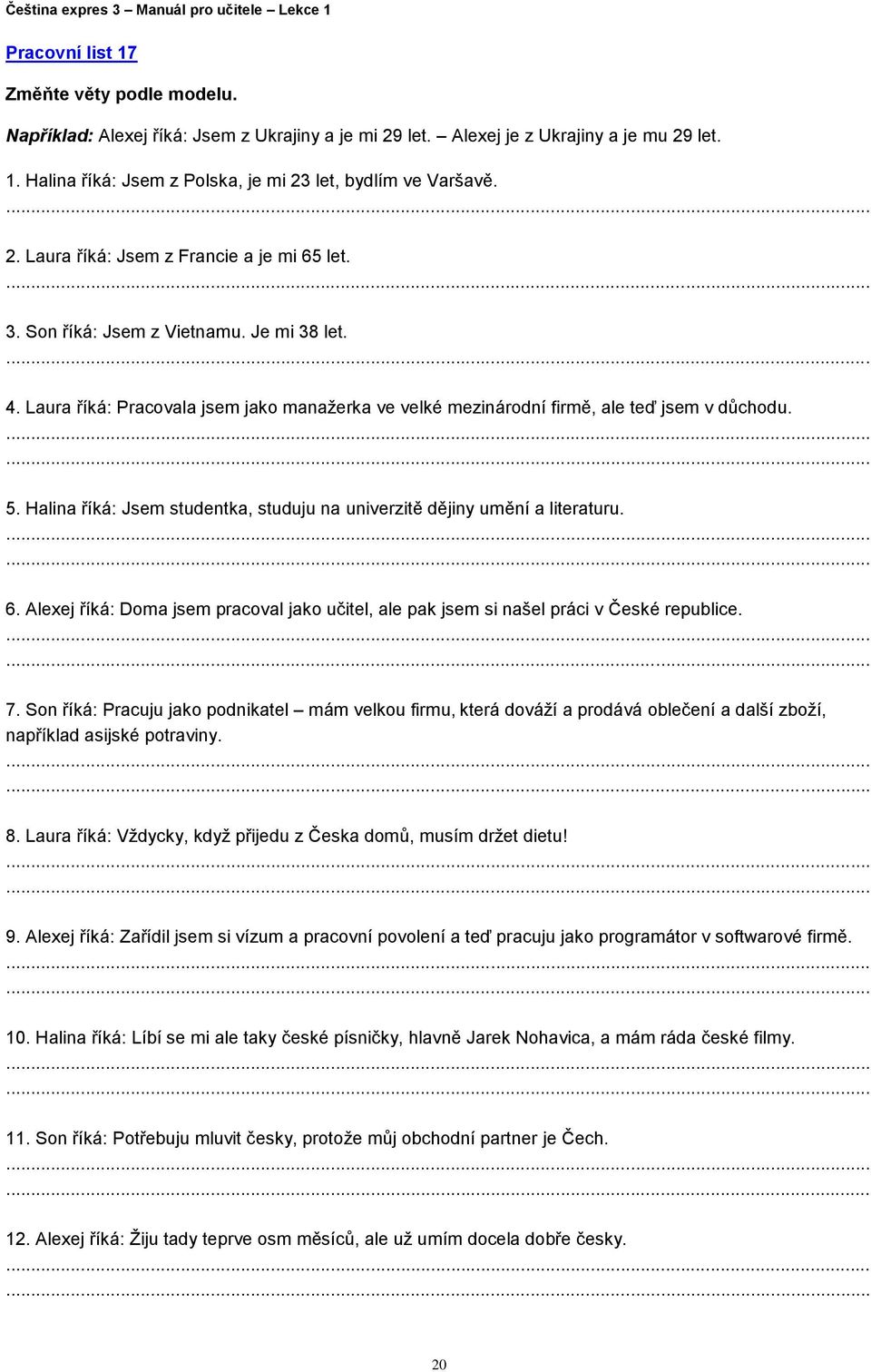 Halina říká: Jsem studentka, studuju na univerzitě dějiny umění a literaturu....... 6. Alexej říká: Doma jsem pracoval jako učitel, ale pak jsem si našel práci v České republice....... 7.