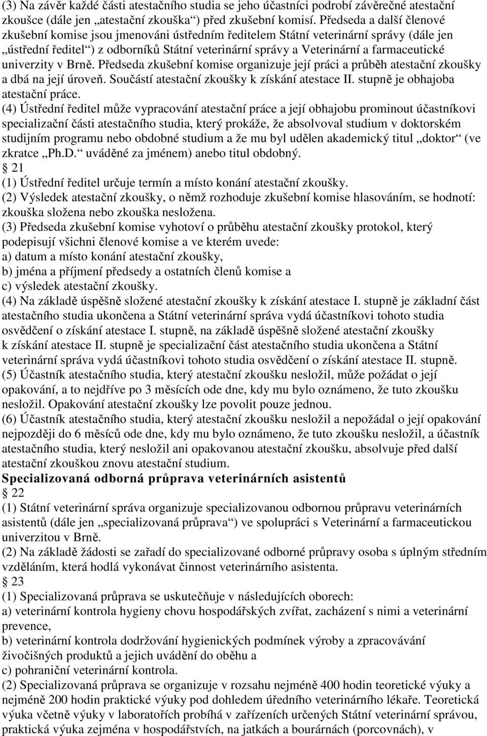 univerzity v Brně. Předseda zkušební komise organizuje její práci a průběh atestační zkoušky a dbá na její úroveň. Součástí atestační zkoušky k získání atestace II. stupně je obhajoba atestační práce.