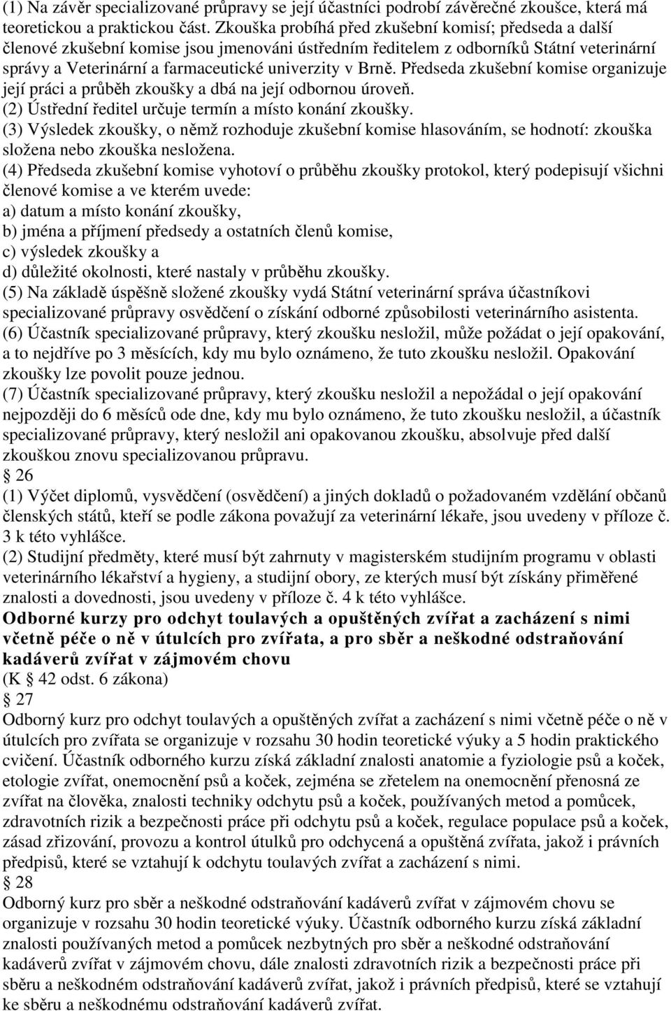 Předseda zkušební komise organizuje její práci a průběh zkoušky a dbá na její odbornou úroveň. (2) Ústřední ředitel určuje termín a místo konání zkoušky.