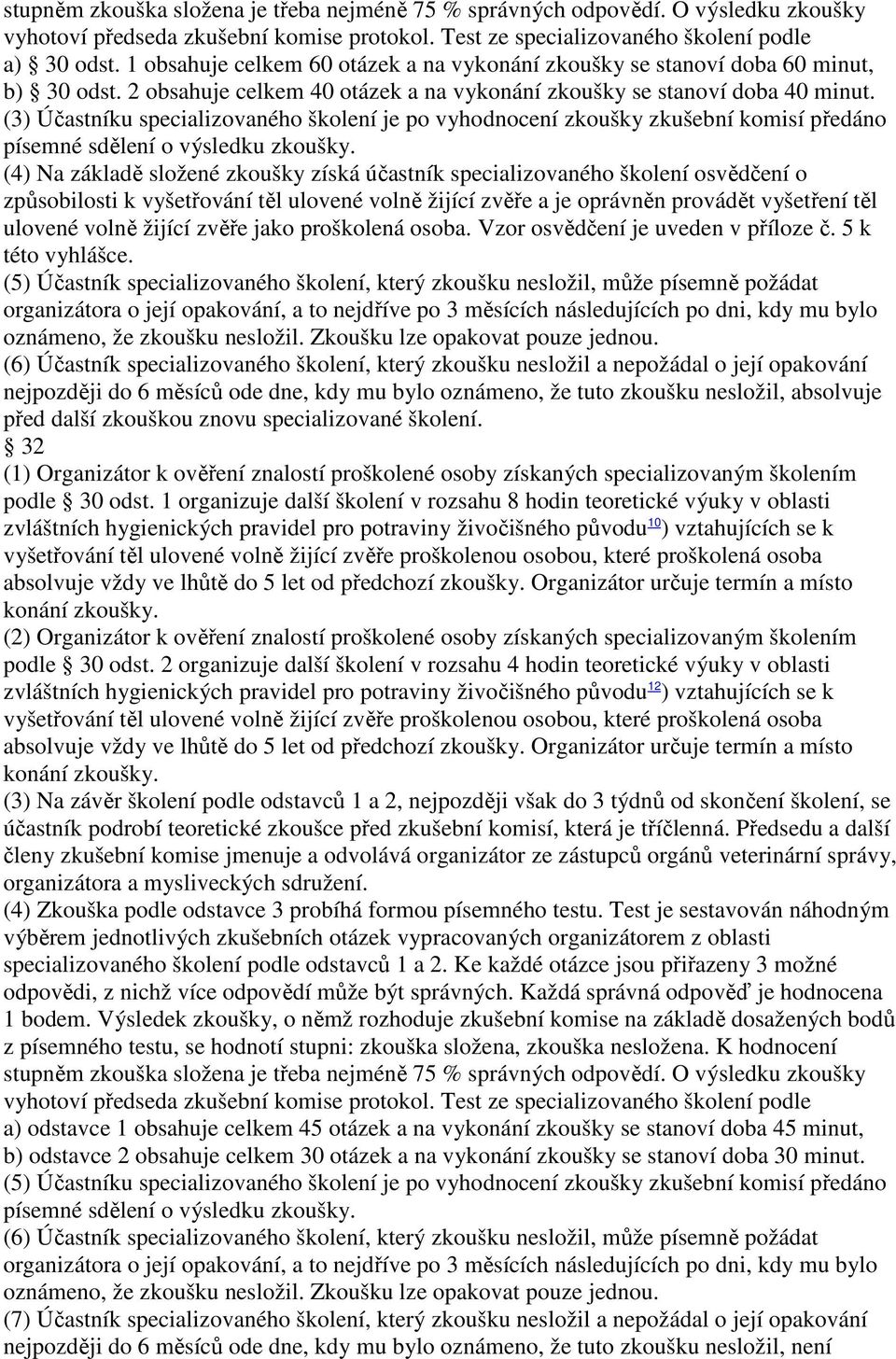 (3) Účastníku specializovaného školení je po vyhodnocení zkoušky zkušební komisí předáno písemné sdělení o výsledku zkoušky.