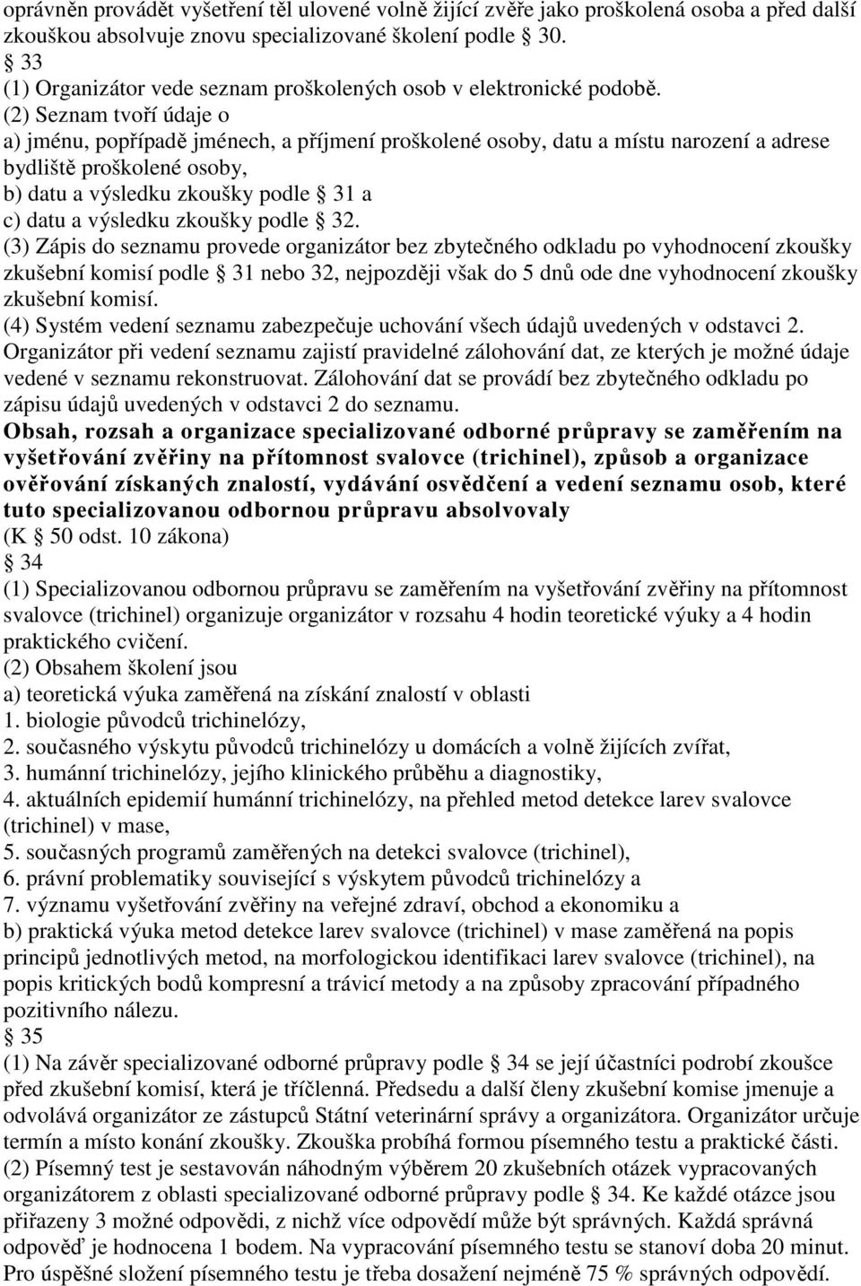 (2) Seznam tvoří údaje o a) jménu, popřípadě jménech, a příjmení proškolené osoby, datu a místu narození a adrese bydliště proškolené osoby, b) datu a výsledku zkoušky podle 31 a c) datu a výsledku