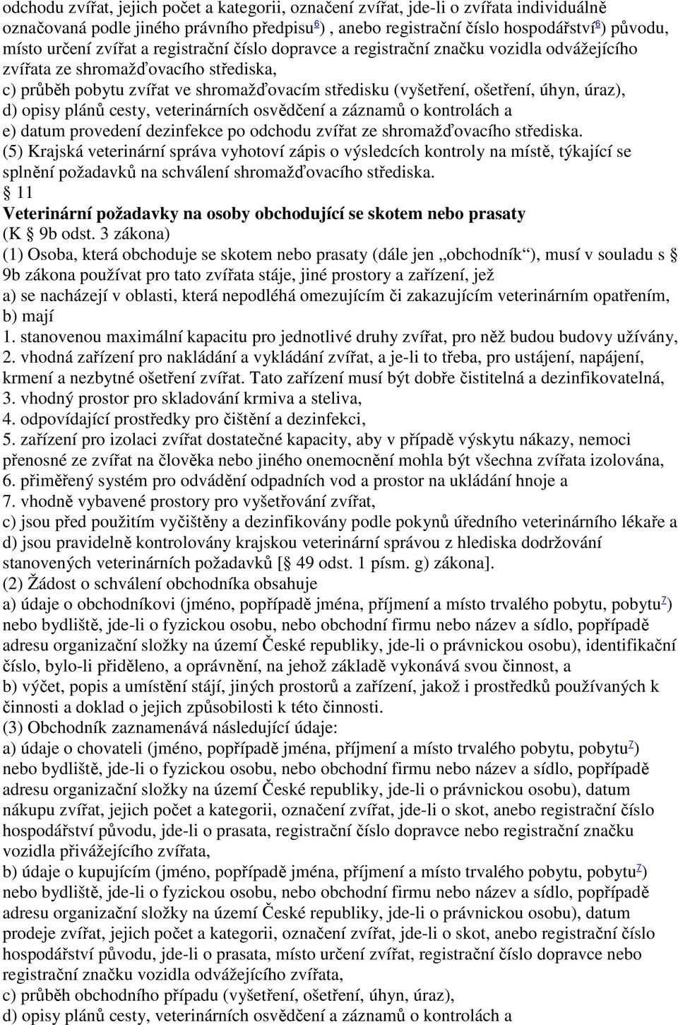 úraz), d) opisy plánů cesty, veterinárních osvědčení a záznamů o kontrolách a e) datum provedení dezinfekce po odchodu zvířat ze shromažďovacího střediska.