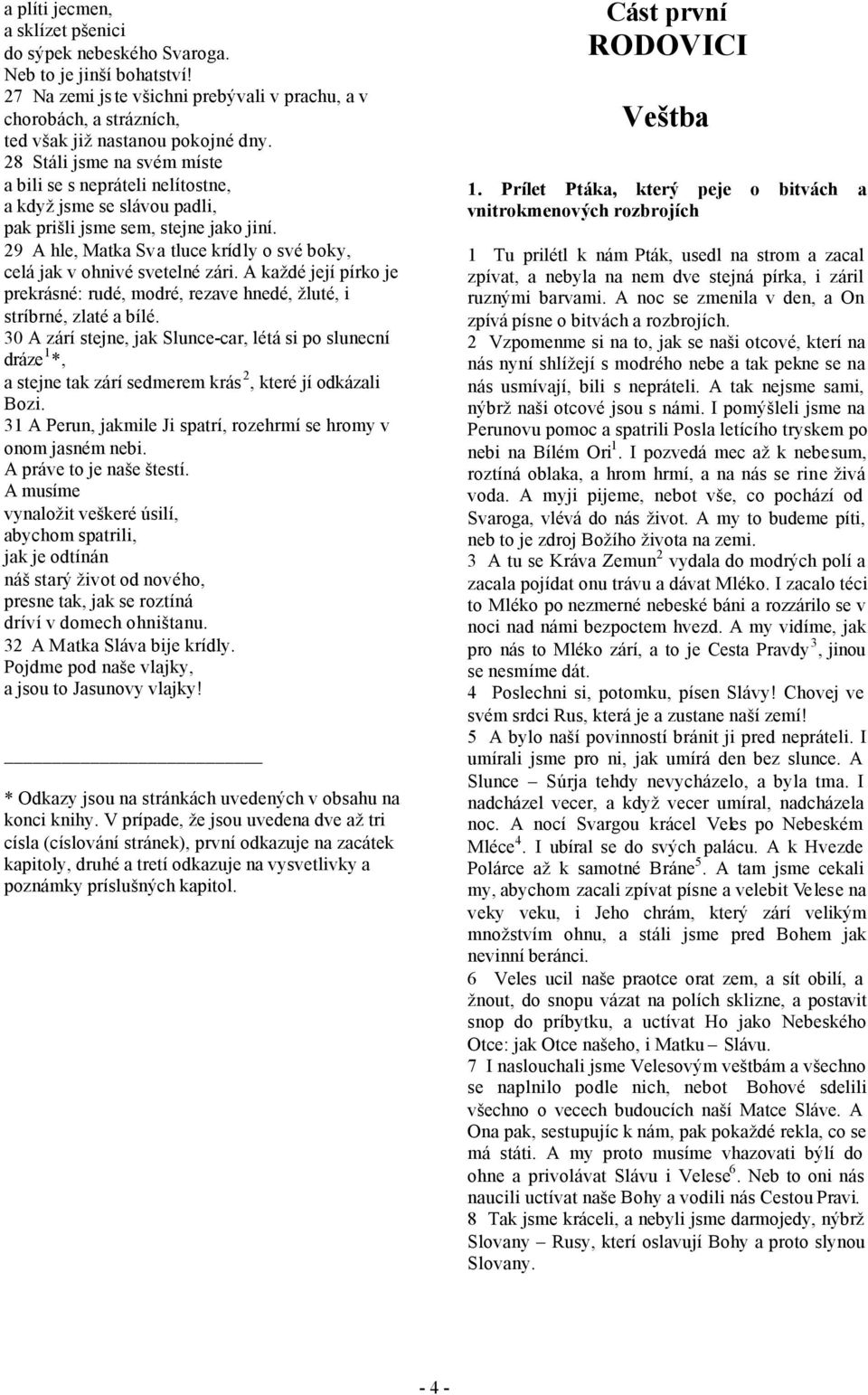 29 A hle, Matka Sva tluce krídly o své boky, celá jak v ohnivé svetelné zári. A každé její pírko je prekrásné: rudé, modré, rezave hnedé, žluté, i stríbrné, zlaté a bílé.