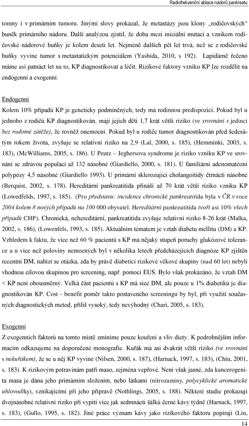 Nejméně dalších pět let trvá, neţ se z rodičovské buňky vyvine tumor s metastatickým potenciálem (Yashida, 2010, s 192). Lapidárně řečeno máme asi patnáct let na to, KP diagnostikovat a léčit.