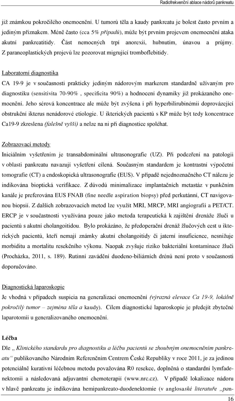 Z paraneoplastických projevů lze pozorovat migrující tromboflebitidy.