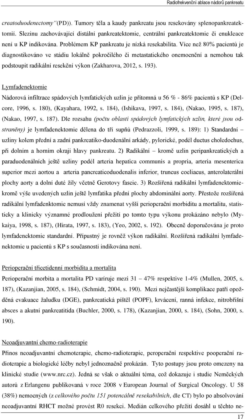 Více neţ 80% pacientů je diagnostikováno ve stádiu lokálně pokročilého či metastatického onemocnění a nemohou tak podstoupit radikální resekční výkon (Zakharova, 2012, s. 193).