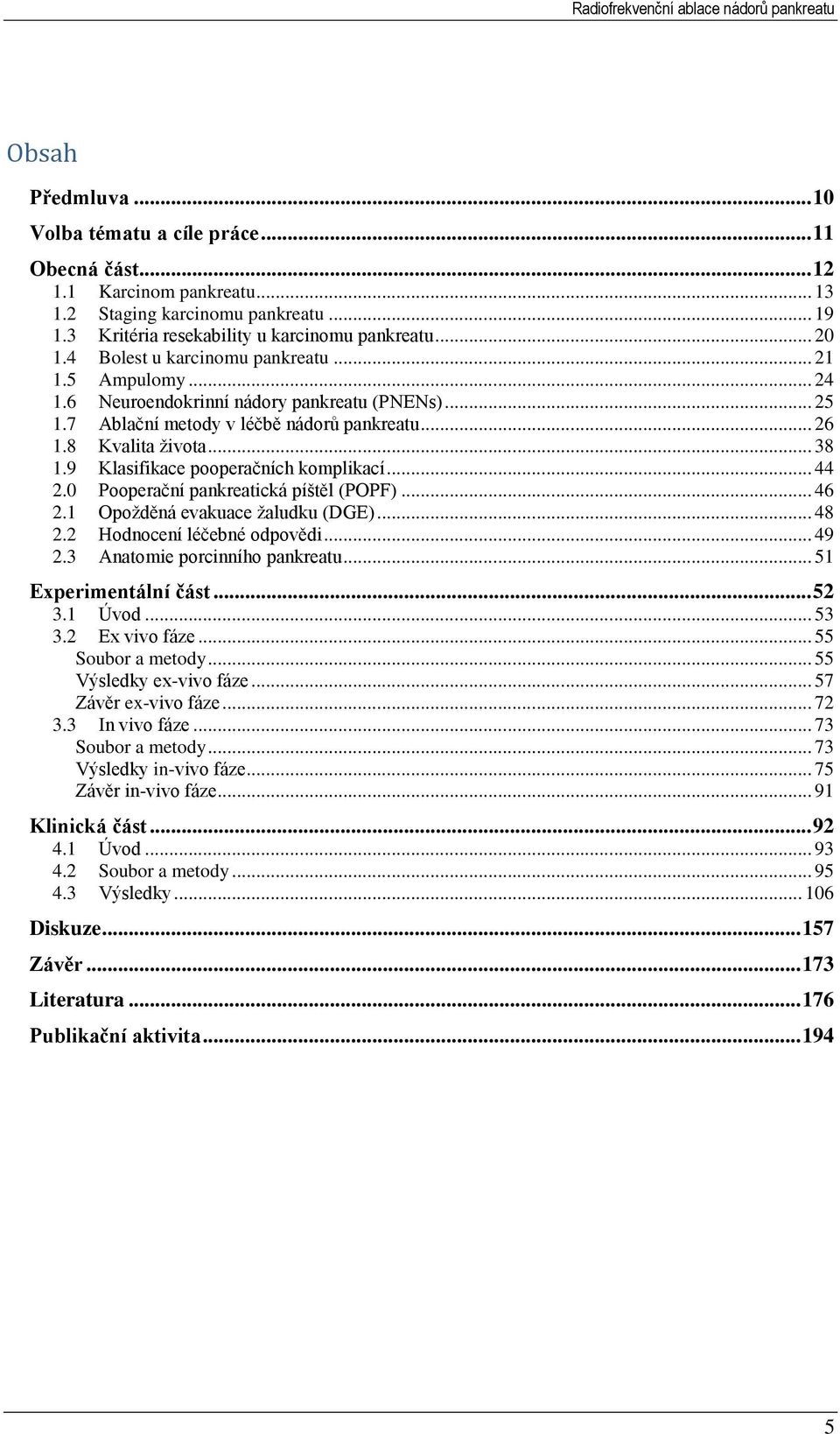 9 Klasifikace pooperačních komplikací... 44 2.0 Pooperační pankreatická píštěl (POPF)... 46 2.1 Opoţděná evakuace ţaludku (DGE)... 48 2.2 Hodnocení léčebné odpovědi... 49 2.