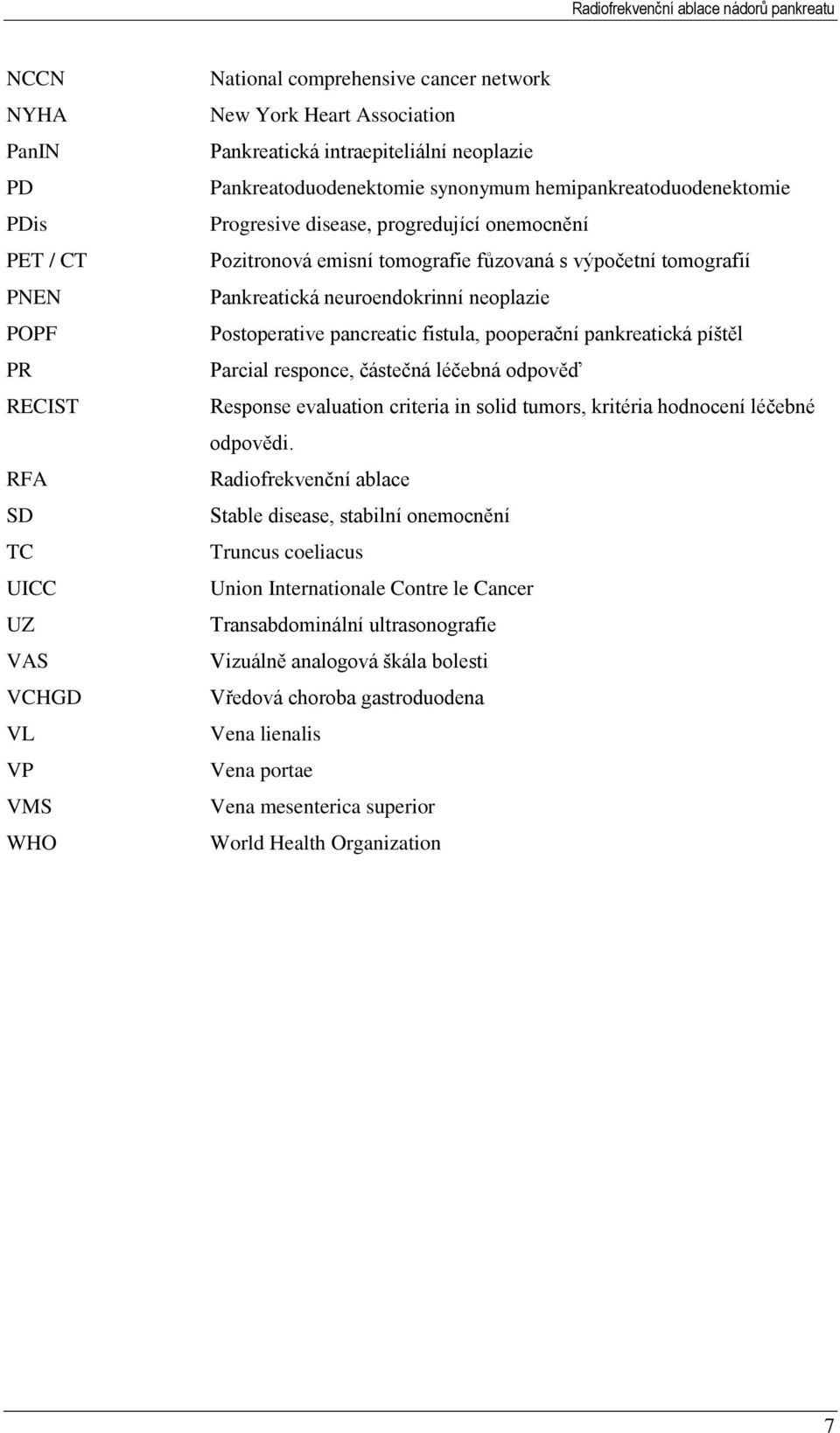 neoplazie Postoperative pancreatic fistula, pooperační pankreatická píštěl Parcial responce, částečná léčebná odpověď Response evaluation criteria in solid tumors, kritéria hodnocení léčebné odpovědi.