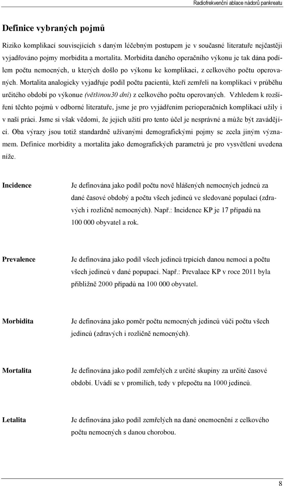 Mortalita analogicky vyjadřuje podíl počtu pacientů, kteří zemřeli na komplikaci v průběhu určitého období po výkonue (většinou30 dní) z celkového počtu operovaných.