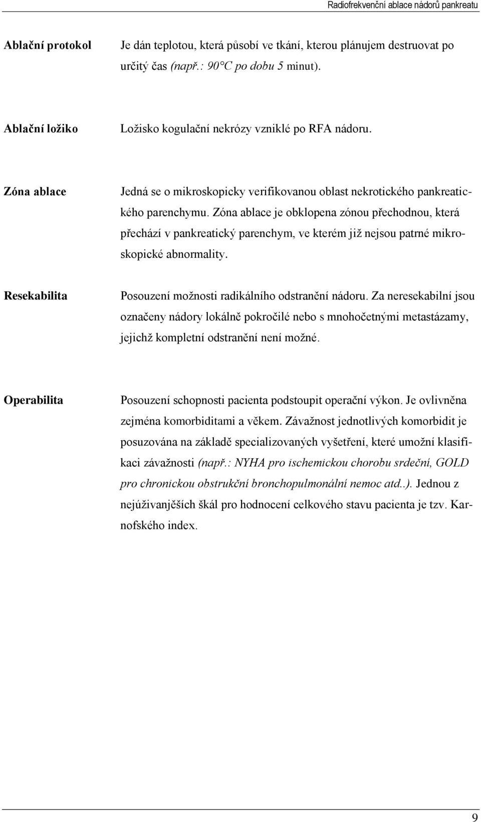 Zóna ablace je obklopena zónou přechodnou, která přechází v pankreatický parenchym, ve kterém jiţ nejsou patrné mikroskopické abnormality.