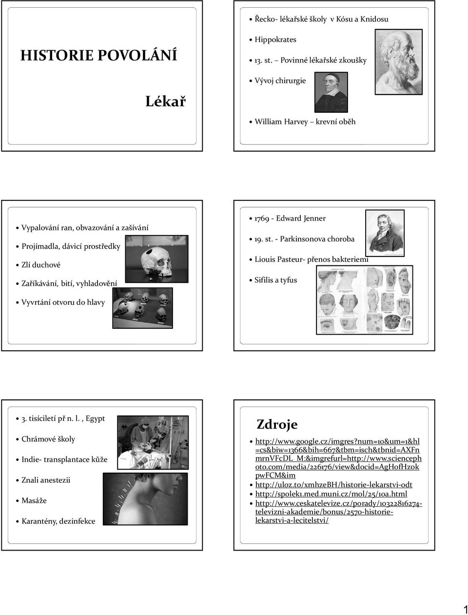 19. st. - Parkinsonova choroba Liouis Pasteur- přenos bakteriemi Sifilis a tyfus Vyvrtání otvoru do hlavy 3. tisíciletí př n. l.