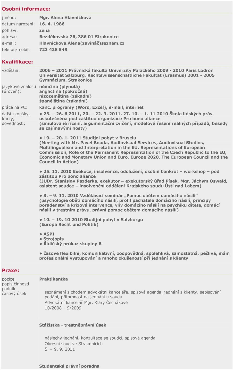 Universität Salzburg, Rechtswissenschaftliche Fakultät (Erasmus) 2001-2005 Gymnázium, Strakonice němčina (plynulá) angličtina (pokročilá) nizozemština (zákadní) španělština (zákadní) kanc.