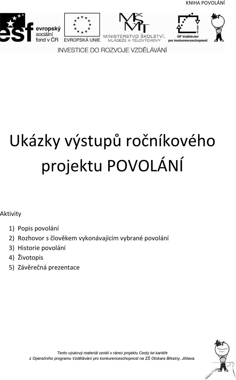 5) Závěrečná prezentace Tento výukový materiál vznikl v rámci projektu Cesty ke kariéře