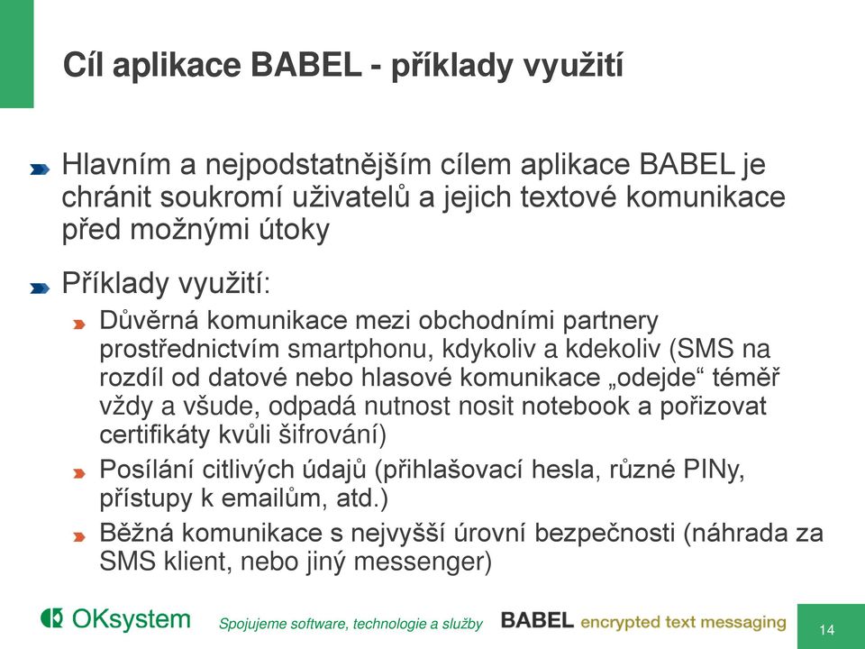 nebo hlasové komunikace odejde téměř vždy a všude, odpadá nutnost nosit notebook a pořizovat certifikáty kvůli šifrování) Posílání citlivých údajů