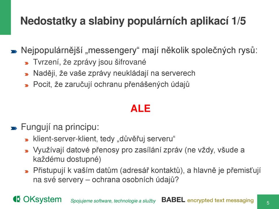 principu: ALE klient-server-klient, tedy důvěřuj serveru Využívají datové přenosy pro zasílání zpráv (ne vždy, všude a