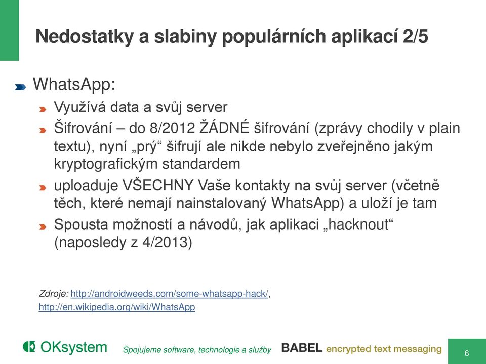 VŠECHNY Vaše kontakty na svůj server (včetně těch, které nemají nainstalovaný WhatsApp) a uloží je tam Spousta možností a