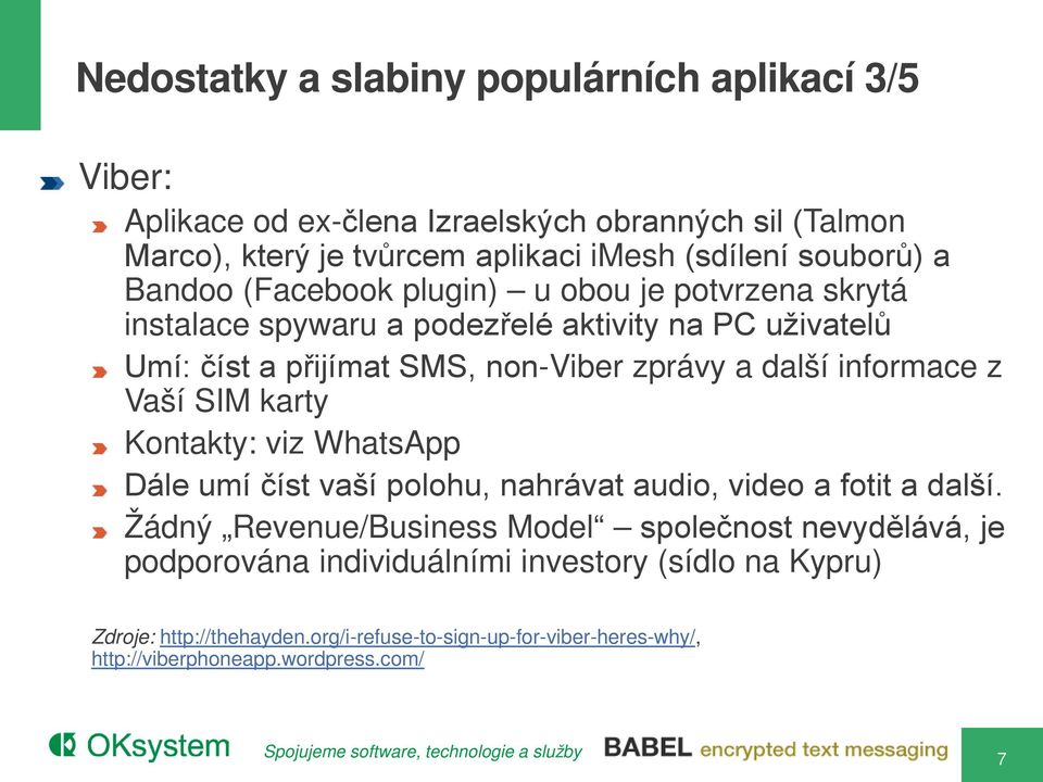 další informace z Vaší SIM karty Kontakty: viz WhatsApp Dále umí číst vaší polohu, nahrávat audio, video a fotit a další.