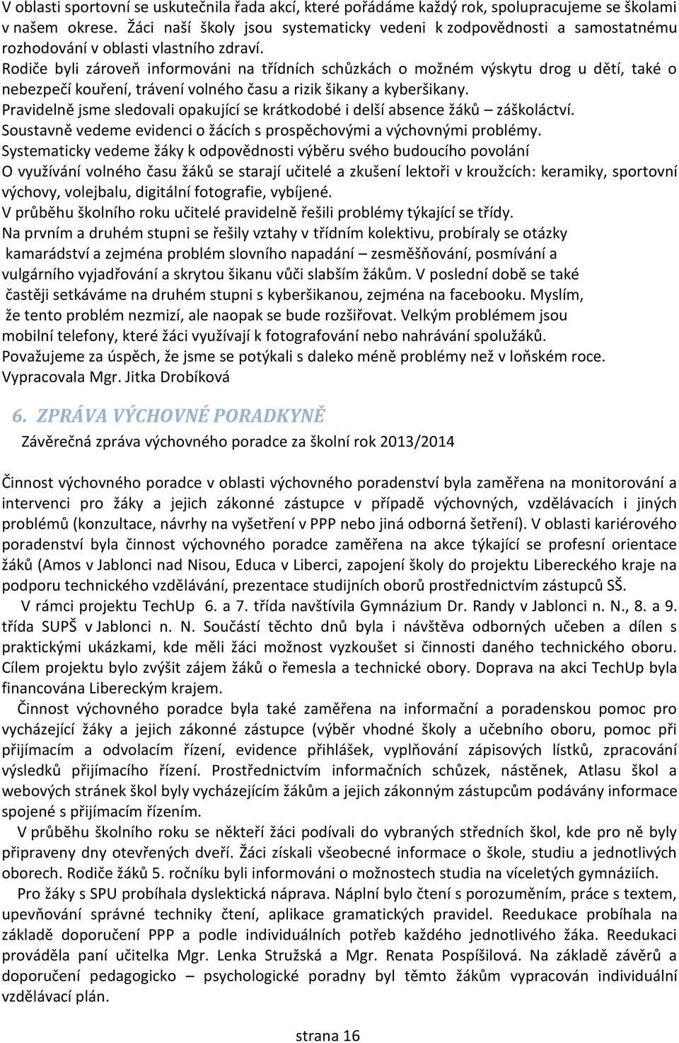 Rodiče byli zároveň informováni na třídních schůzkách o možném výskytu drog u dětí, také o nebezpečí kouření, trávení volného času a rizik šikany a kyberšikany.