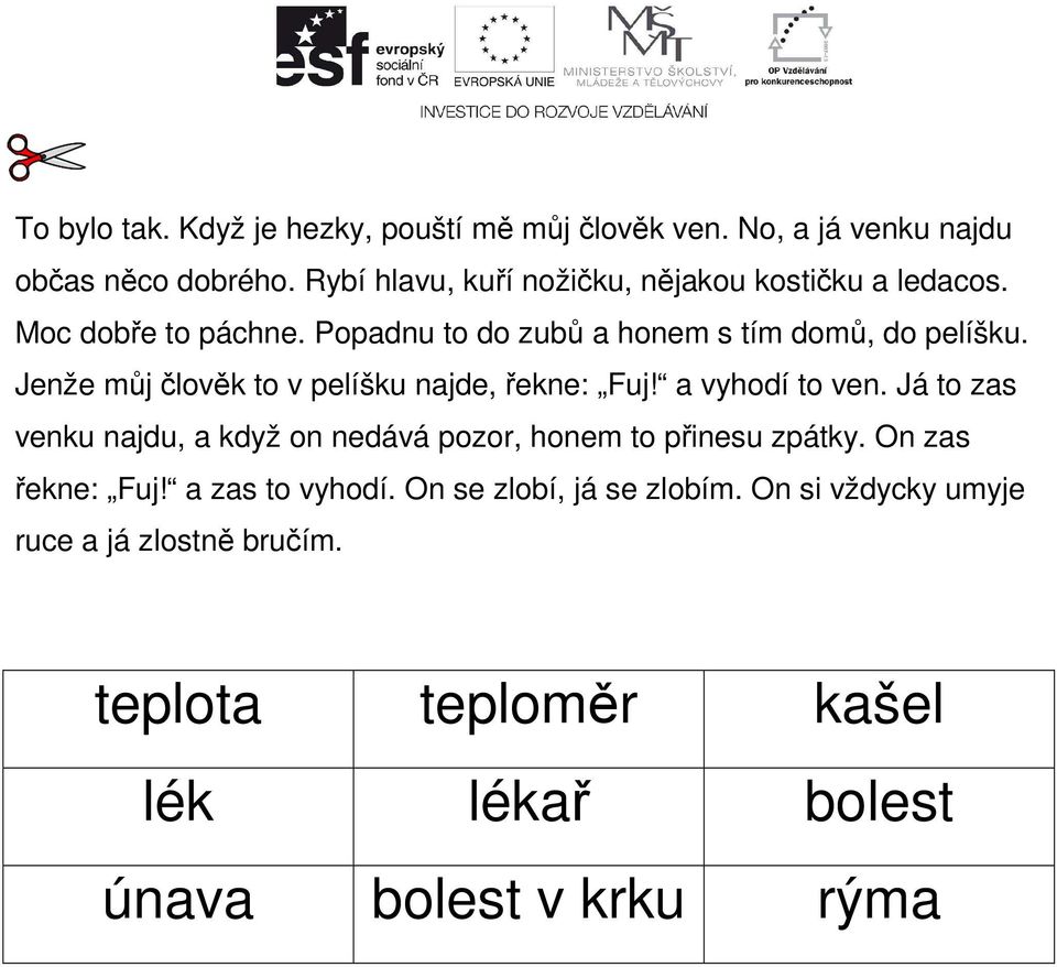 Jenže můj člověk to v pelíšku najde, řekne: Fuj! a vyhodí to ven.