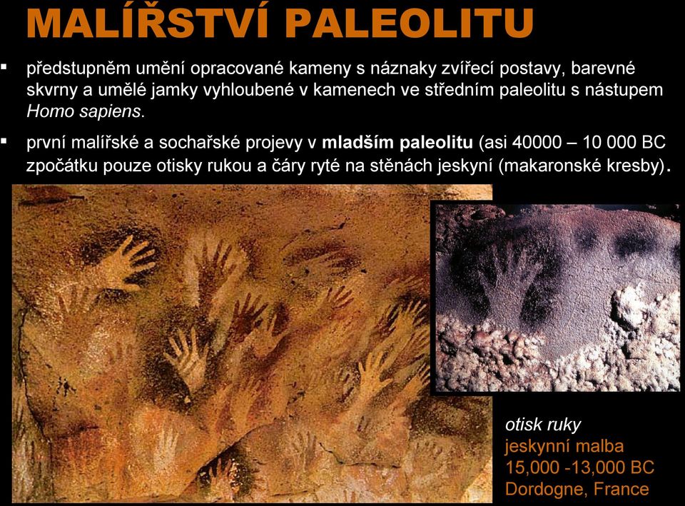 první malířské a sochařské projevy v mladším paleolitu (asi 40000 10 000 BC zpočátku pouze otisky