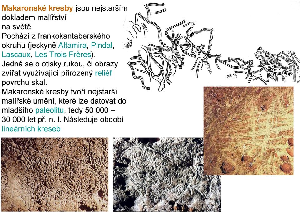 Jedná se o otisky rukou, či obrazy zvířat využívající přirozený reliéf povrchu skal.