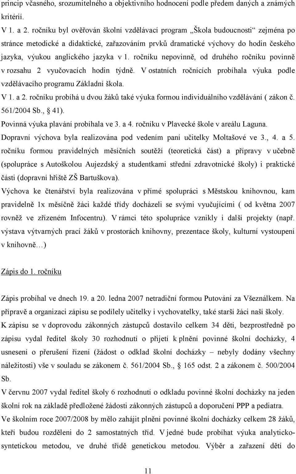 ročníku nepovinně, od druhého ročníku povinně v rozsahu 2 vyučovacích hodin týdně. V ostatních ročnících probíhala výuka podle vzdělávacího programu Základní škola. V 1. a 2.