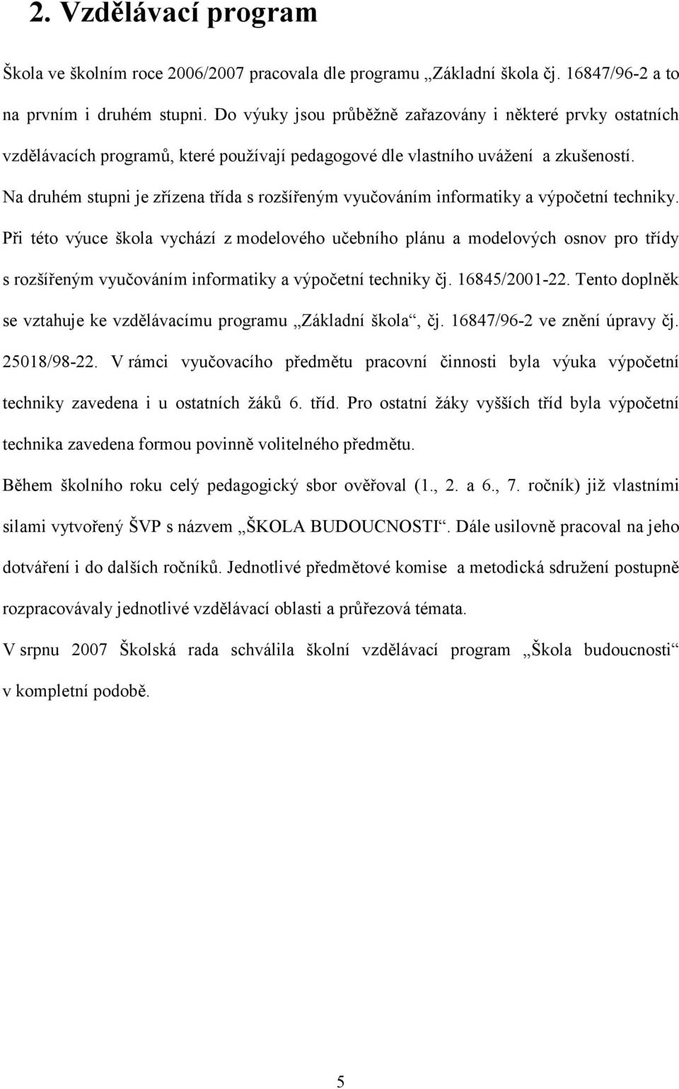 Na druhém stupni je zřízena třída s rozšířeným vyučováním informatiky a výpočetní techniky.