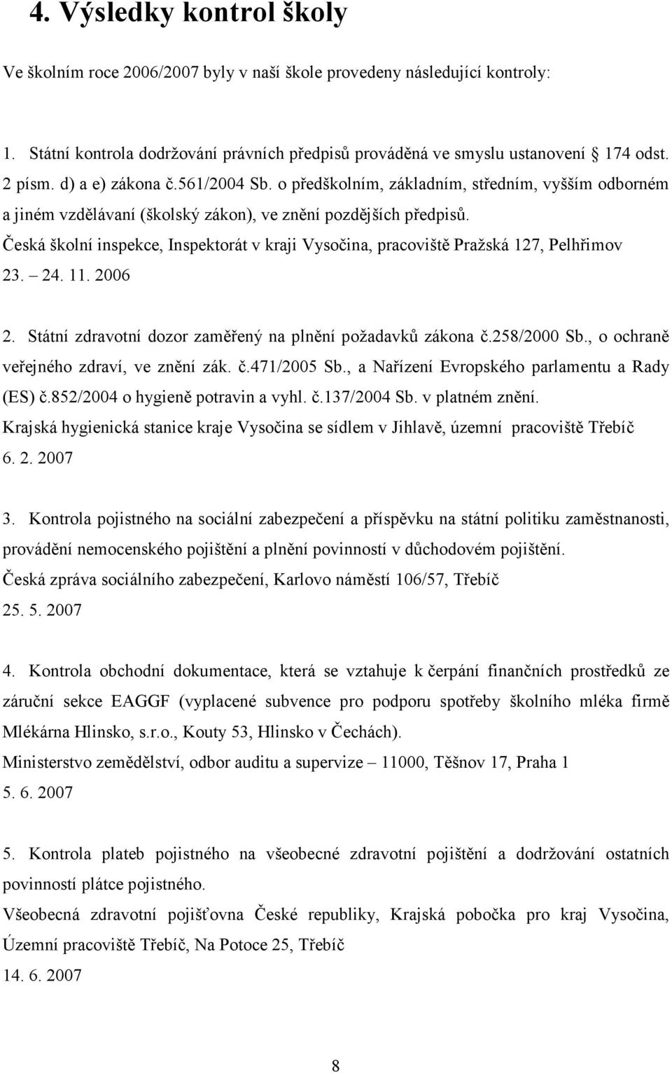 Česká školní inspekce, Inspektorát v kraji Vysočina, pracoviště Pražská 127, Pelhřimov 23. 24. 11. 2006 2. Státní zdravotní dozor zaměřený na plnění požadavků zákona č.258/2000 Sb.