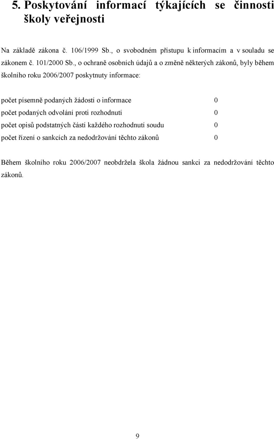 , o ochraně osobních údajů a o změně některých zákonů, byly během školního roku 2006/2007 poskytnuty informace: počet písemně podaných žádostí o