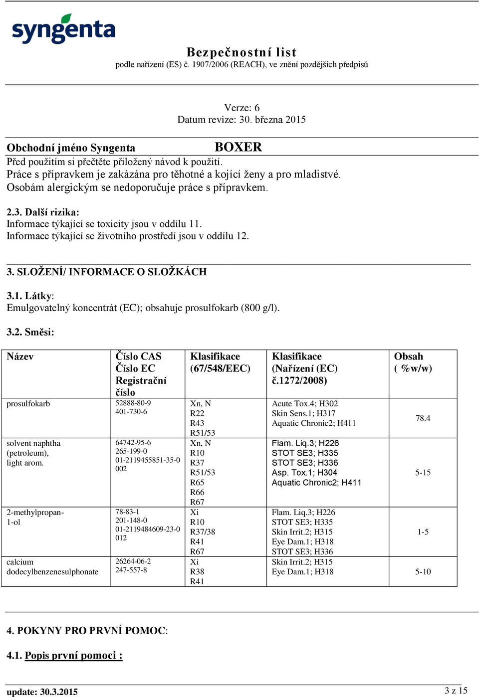 3.2. Směsi: Název Číslo CAS Číslo EC Registrační číslo prosulfokarb 52888-80-9 401-730-6 solvent naphtha (petroleum), light arom.