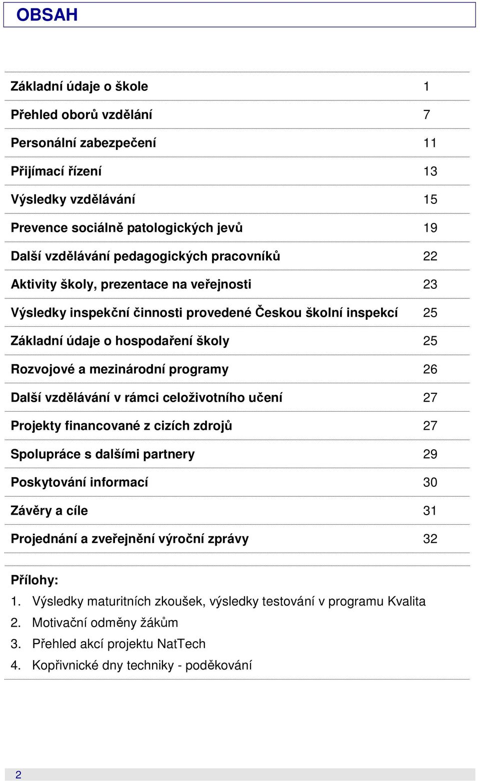 mezinárodní programy 26 Další vzdělávání v rámci celoživotního učení 27 Projekty financované z cizích zdrojů 27 Spolupráce s dalšími partnery 29 Poskytování informací 30 Závěry a cíle 31