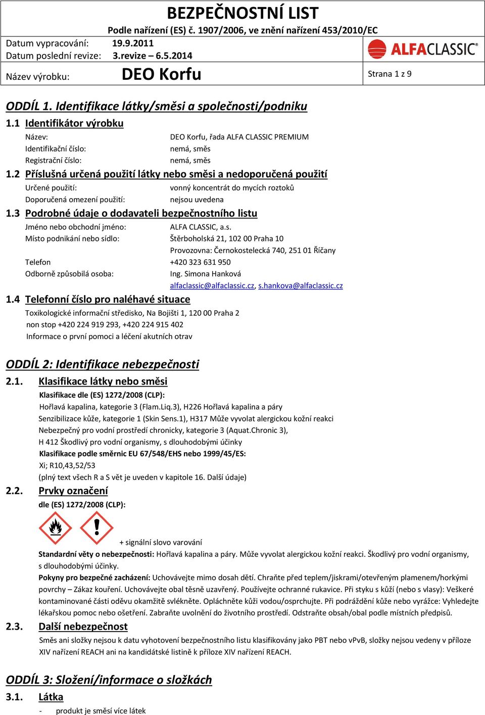 2 Příslušná určená použití látky nebo směsi a nedoporučená použití Určené použití: Doporučená omezení použití: vonný koncentrát do mycích roztoků nejsou uvedena 1.