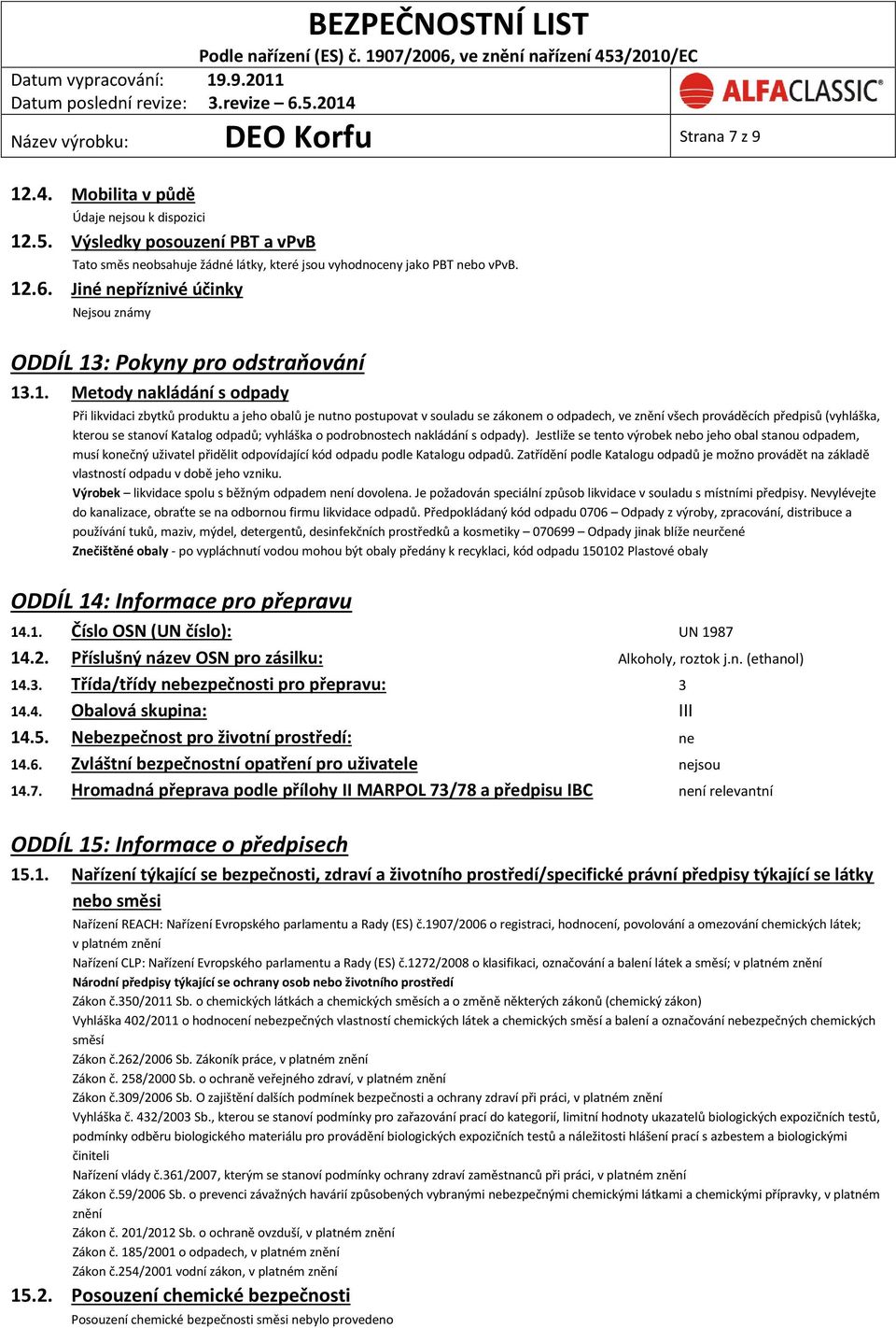 odpadech, ve znění všech prováděcích předpisů (vyhláška, kterou se stanoví Katalog odpadů; vyhláška o podrobnostech nakládání s odpady).