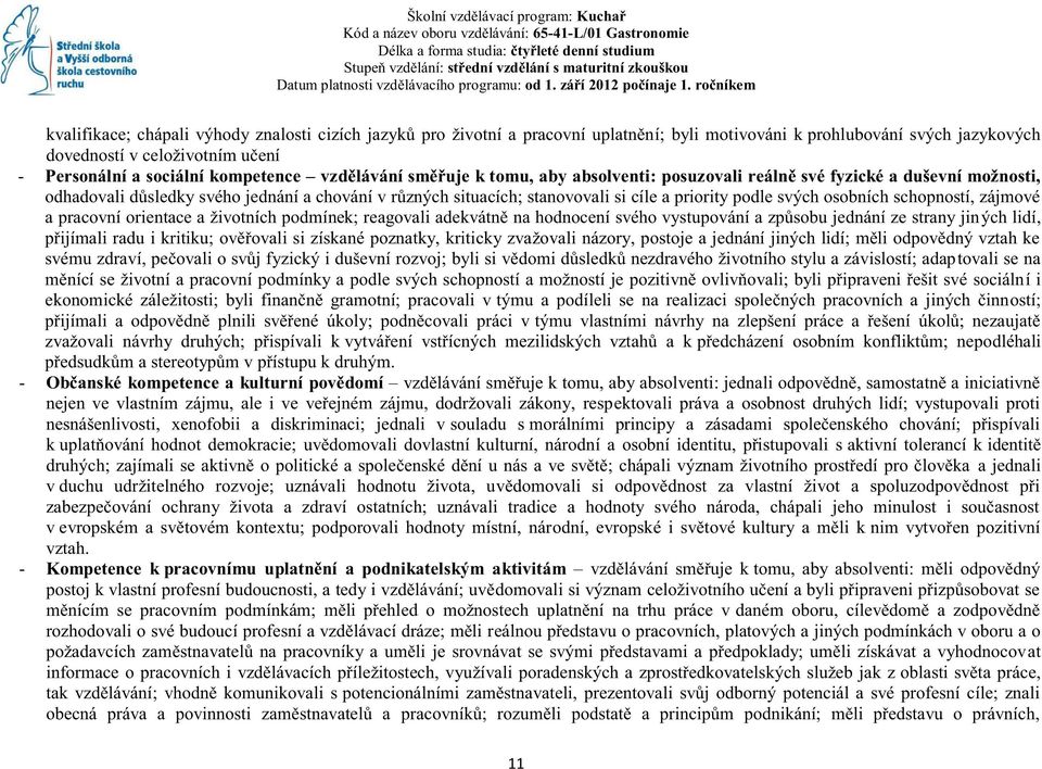 svých osobních schopností, zájmové a pracovní orientace a životních podmínek; reagovali adekvátně na hodnocení svého vystupování a způsobu jednání ze strany jiných lidí, přijímali radu i kritiku;