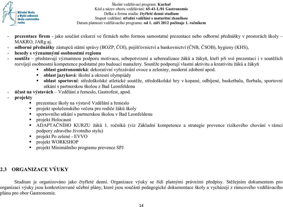 motivace, sebepotvrzení a seberealizace žáků a žákyň, kteří při své prezentaci i v soutěžích rozvíjejí osobnostní kompetence podstatné pro budoucí manažery.