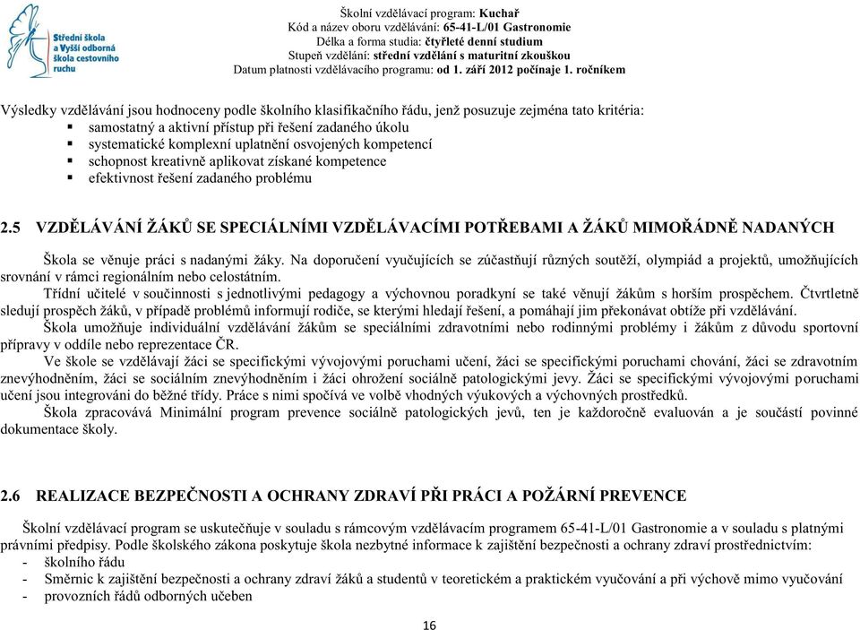 5 VZDĚLÁVÁNÍ ŽÁKŮ SE SPECIÁLNÍMI VZDĚLÁVACÍMI POTŘEBAMI A ŽÁKŮ MIMOŘÁDNĚ NADANÝCH Škola se věnuje práci s nadanými žáky.