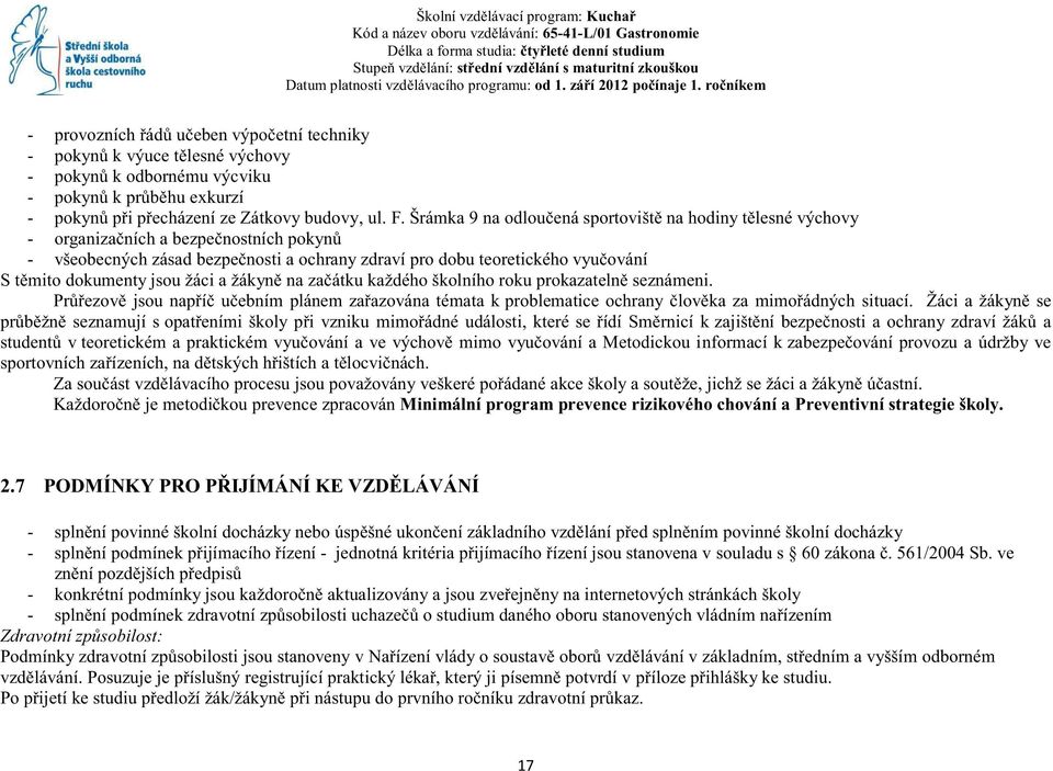 jsou žáci a žákyně na začátku každého školního roku prokazatelně seznámeni. Průřezově jsou napříč učebním plánem zařazována témata k problematice ochrany člověka za mimořádných situací.