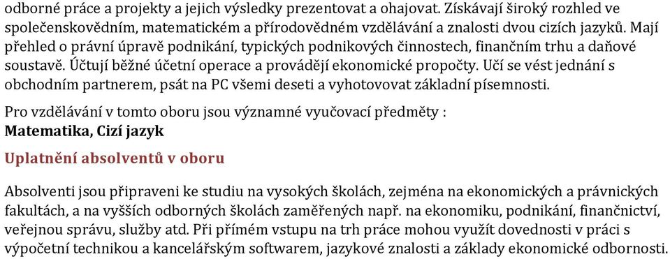 Učí se vést jednání s obchodním partnerem, psát na PC všemi deseti a vyhotovovat základní písemnosti.